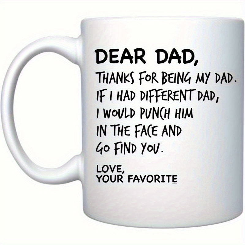 Tailorly White Ceramic 11 oz Mug - Dear Dad Thanks For Being My Dad If I Had Different Dad I Would Punch Him In The Face And Go Find You Love Your Favorite
