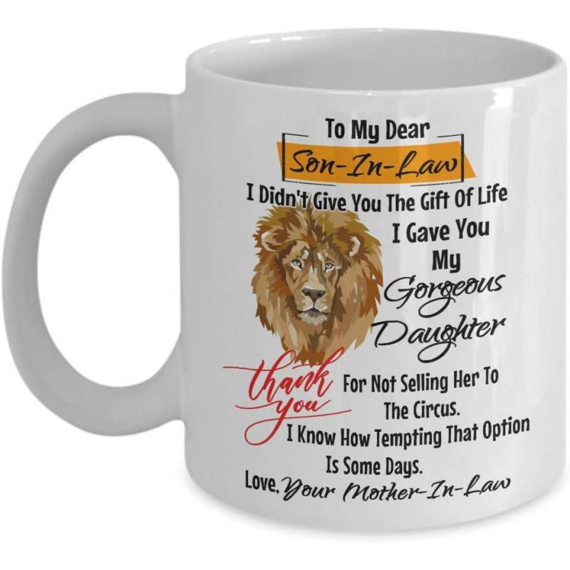 Tailorly White Ceramic 11 oz Mug - To My Dear Son In Law I Did Not Give You The Gift Of Life I Gave You My Gorgeous Daughter Thank You For Not Selling Her To The