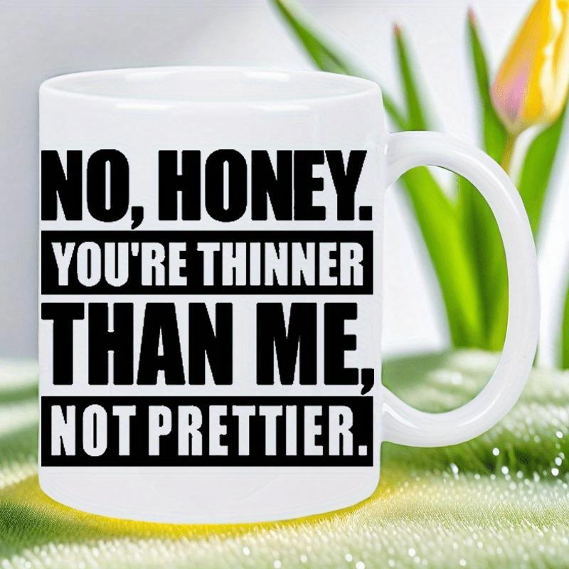 Tailorly White Ceramic 11 oz Mug - No Honey Youre Thinner Than Me Not Prettier Bold Black Block Lettering On A Clean White Glossy Ceramic Mug
