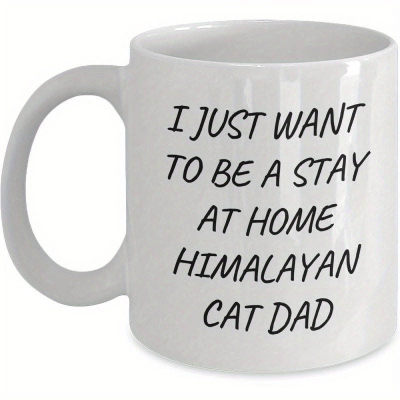 Tailorly White Ceramic 11 oz Mug - I Just Want To Be A Stay At Home Himalayan Cat Dad Bold Black Typography Styled On A Clean Plain White Minimalist Surface