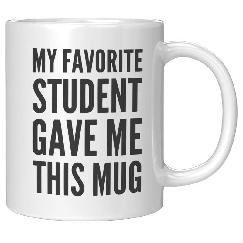 Tailorly White Ceramic 11 oz Mug - My Favorite Student Gave Me This Mug Simple White Background With Bold Clean Black Typography Mug