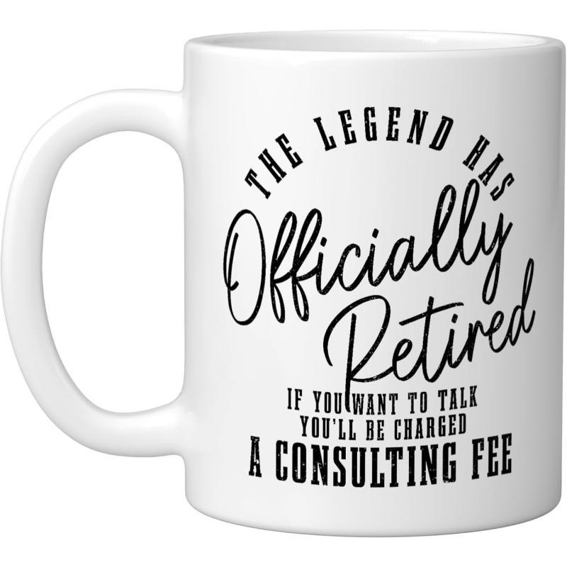 Tailorly White Ceramic 11 oz Mug - The Legend Has Officially Retired If You Want To Talk Youll Be Charged A Consulting Fee Featuring Bold Black Typography With