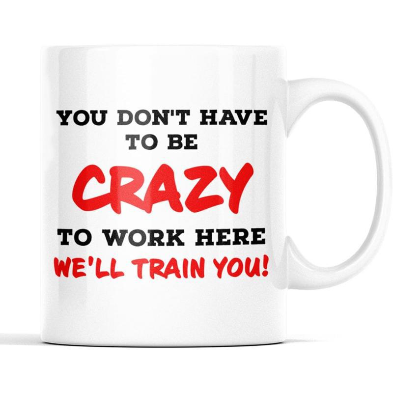 Tailorly White Ceramic 11 oz Mug - You Don't Have To Be Crazy To Work Here We'll Train You Minimalist Featuring Bold Red And Black Printed Text Mug