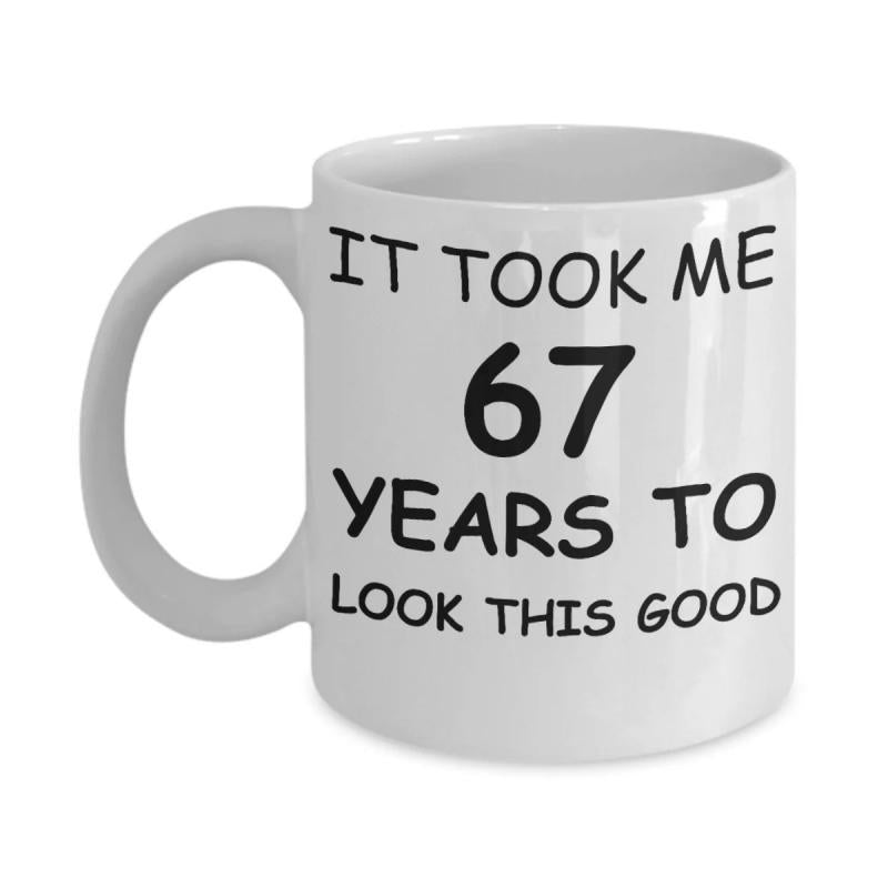 Tailorly White Ceramic 11 oz Mug - It Took Me 67 Years To Look This Good Minimalist White Ceramic Vessel With Bold Black Humorous Lettering Birthday Gift Mug