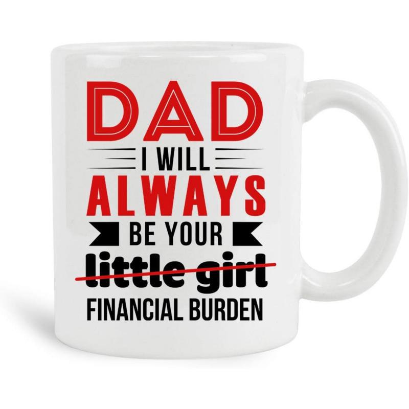 Tailorly White Ceramic 11 oz Mug - Dad I Will Always Be Your Little Girl Financial Burden Polished Displaying Humorous Bold Typography Printed On Mug
