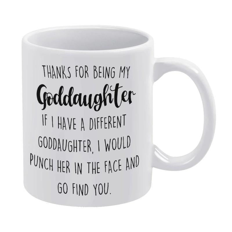 Tailorly White Ceramic 11 oz Mug - Thanks For Being My Goddaughter If I Have A Different Goddaughter I Would Punch Her In The Face And Go Find You Minimalist White