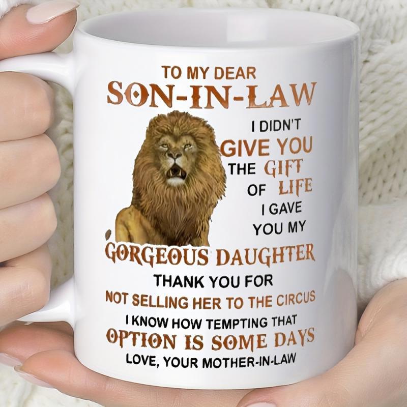 Tailorly White Ceramic 11 oz Mug - To My Dear Son In Law I Didn't Give You The Gift Of Life I Gave You My Gorgeous Daughter Thank You For Not Selling Her To The