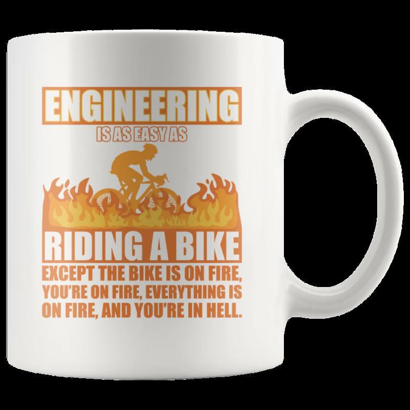 Tailorly White Ceramic 11 oz Mug - Engineering Is As Easy As Riding A Bike Except The Bike Is On Fire Youre On Fire Everything Is On Fire And Youre In Hell