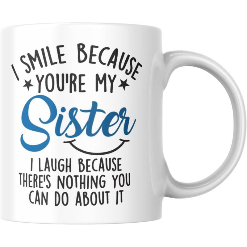 Tailorly White Ceramic 11 oz Mug - I Smile Because Youre My Sister I Laugh Because Theres Nothing You Can Do About It Minimalist Clean Typography With Artistic