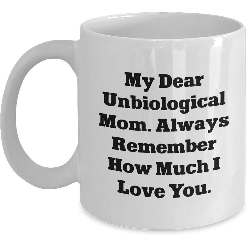 Tailorly White Ceramic 11 oz Mug - My Dear Unbiological Mom Always Remember How Much I Love You Bold Classic Typography Printed On A Clean Minimalist Surface