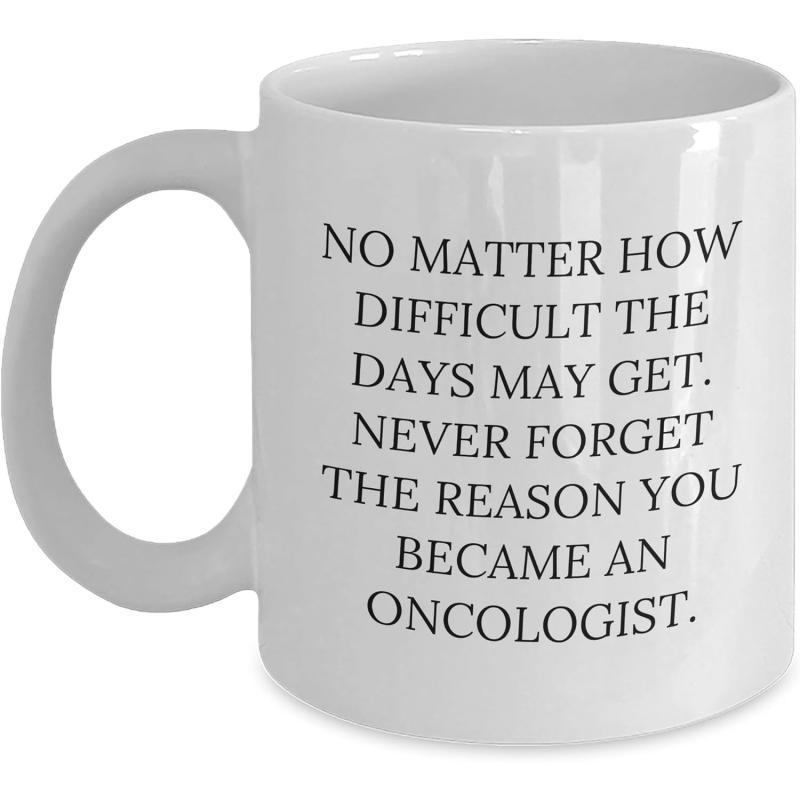 Tailorly White Ceramic 11 oz Mug - No Matter How Difficult The Days May Get Never Forget The Reason You Became An Oncologist Clean White Minimalist Smooth Surface