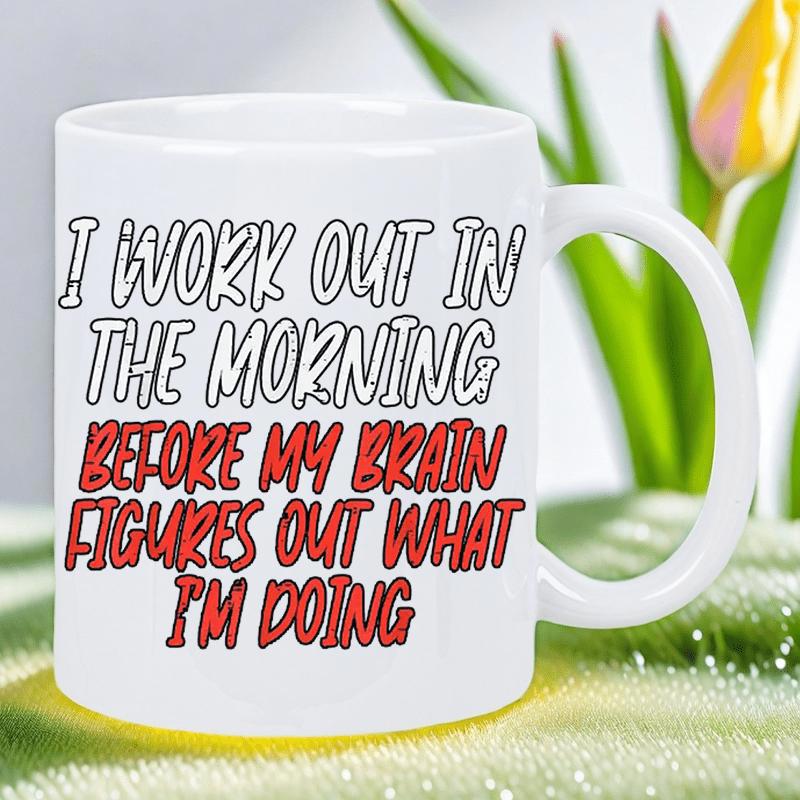 Tailorly White Ceramic 11 oz Mug - I Work Out In The Morning Before My Brain Figures Out What I Am Doing Minimalist White Ceramic Vessel With Bold Motivational