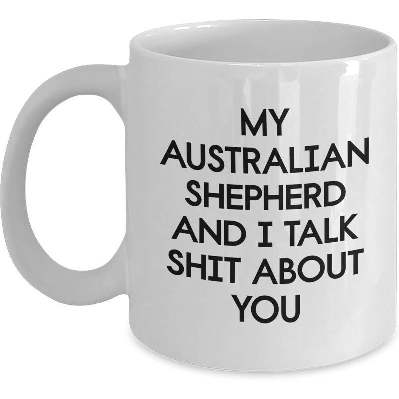 Tailorly White Ceramic 11 oz Mug - My Australian Shepherd And I Talk Shit About You Minimalist Bold Black Typography Printed On Smooth