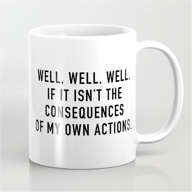 Tailorly White Ceramic 11 oz Mug - Well Well Well If It Isn't The Consequences Of My Own Actions Minimalist Black Bold Lettering Printed On A Glossy