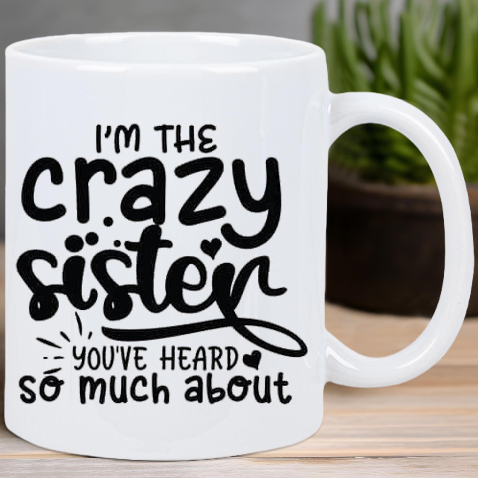 Tailorly White Ceramic 11 oz Mug - Im The Crazy Sister Youve Heard So Much About Elegant Swirled Handwritten Script With Decorative Hearts And Sunbeam Accents