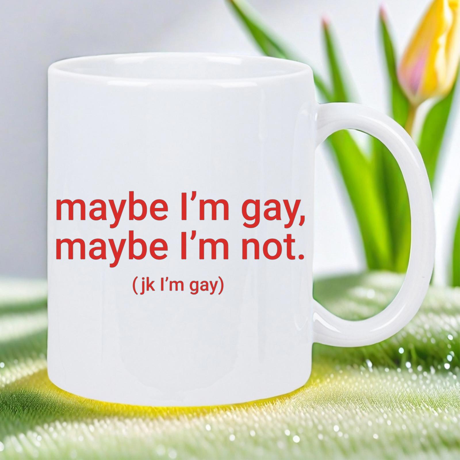 Tailorly White Ceramic 11 oz Mug - Maybe Im Gay Maybe Im Not Jk Im Gay Clean White Surface Featuring Bold Red Text Placed In Serene Outdoor Garden Mug