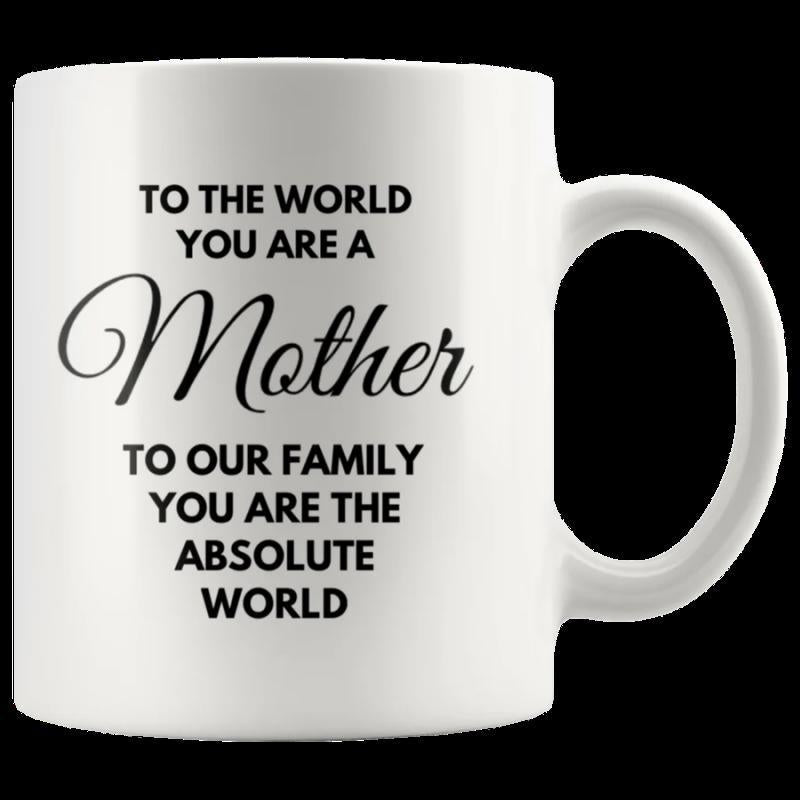 Tailorly White Ceramic 11 oz Mug - To The World You Are A Mother To Our Family You Are The Absolute World Elegant Script And Bold Minimalist Typography Arranged