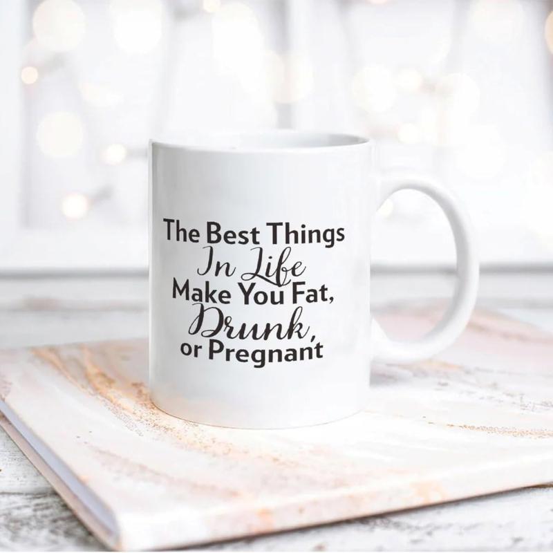 Tailorly White Ceramic 11 oz Mug - The Best Things In Life Make You Fat Drunk Or Pregnant Minimalist White Ceramic Container With Large Handle And Smooth Finish