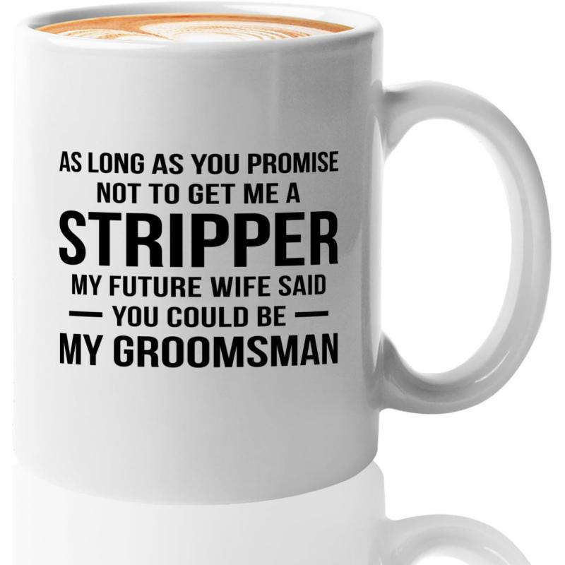 Tailorly White Ceramic 11 oz Mug - As Long As You Promise Not To Get Me A Stripper My Future Wife Said You Could Be My Groomsman Simple Elegant Ceramic Body