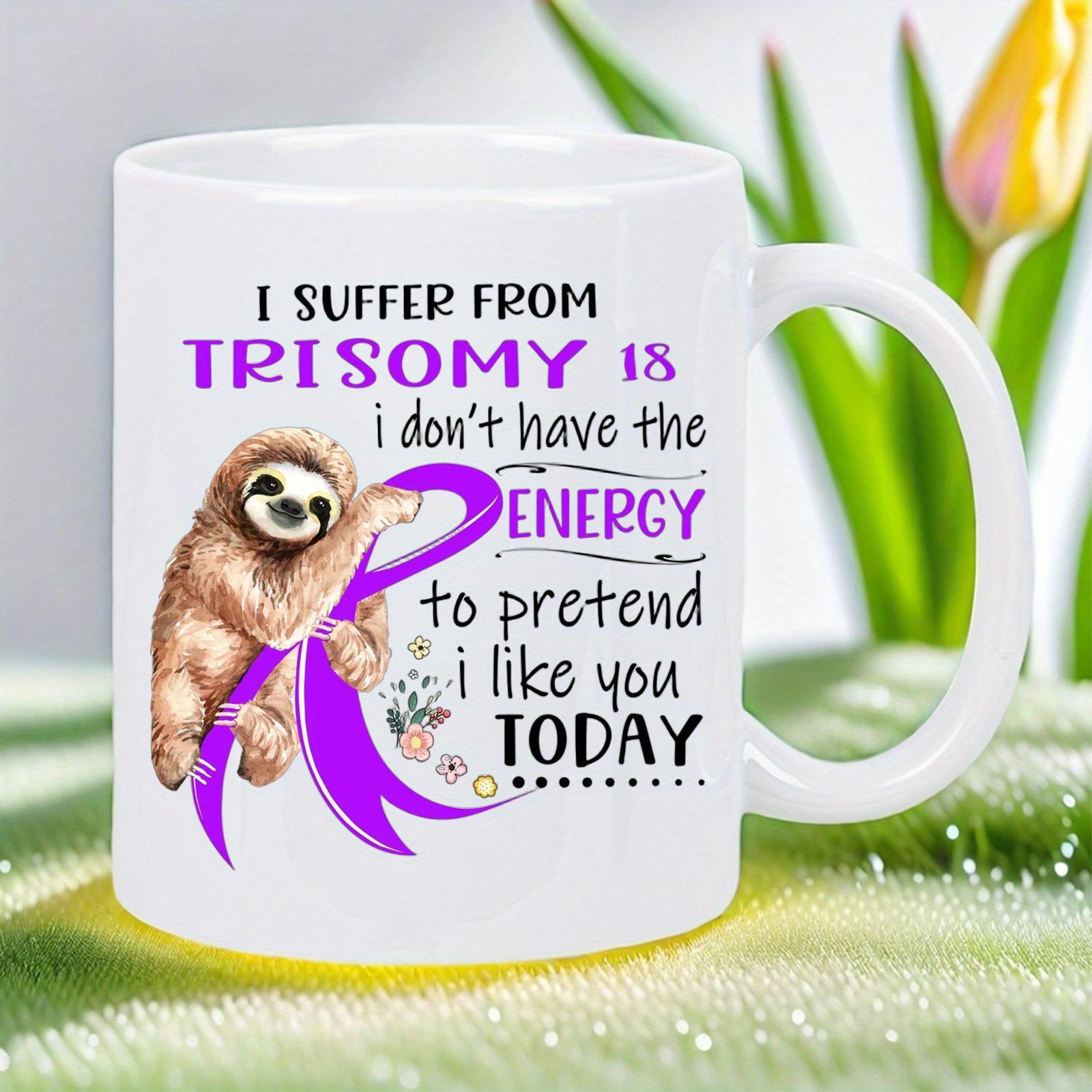 Tailorly White Ceramic 11 oz Mug - I Suffer From Trisomy 18 I Dont Have The Energy To Pretend I Like You Today Adorable Sloth Hugging A Large Vibrant Purple