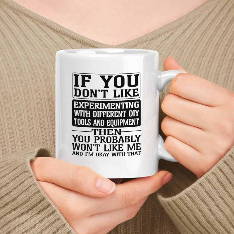 Tailorly White Ceramic 11 oz Mug - If You Dont Like Experimenting With Different Diy Tools And Equipment Then You Probably Wont Like Me And Im Okay With That Bold