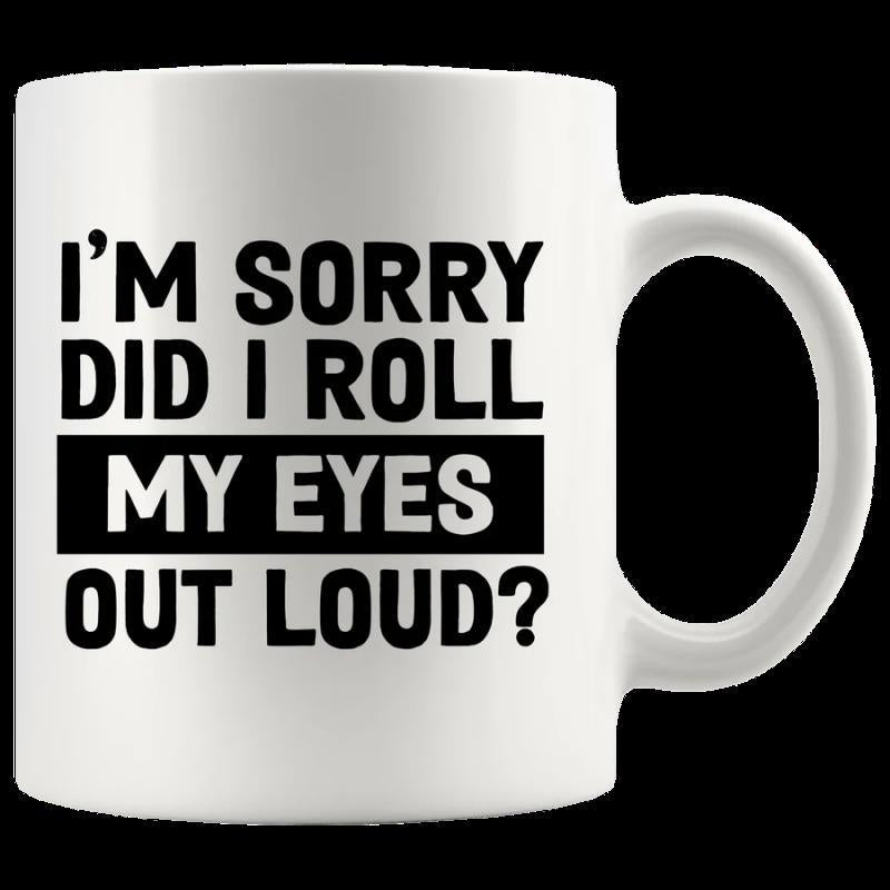 Tailorly White Ceramic 11 oz Mug - Im Sorry Did I Roll My Eyes Out Loud Minimalist White Ceramic Vessel Displaying Bold Sarcastic Text On Glossy Surface Mug