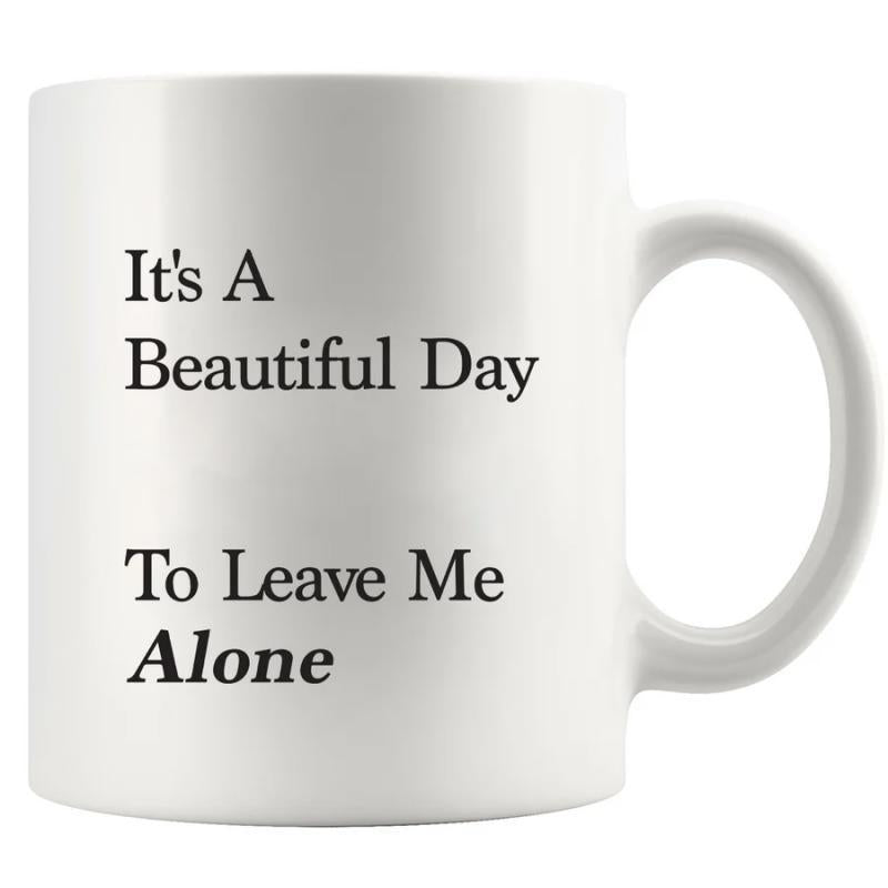 Tailorly White Ceramic 11 oz Mug - Its A Beautiful Day To Leave Me Alone Clean White Minimalist Ceramic Surface With Elegant Classic Typography Lettering Mug