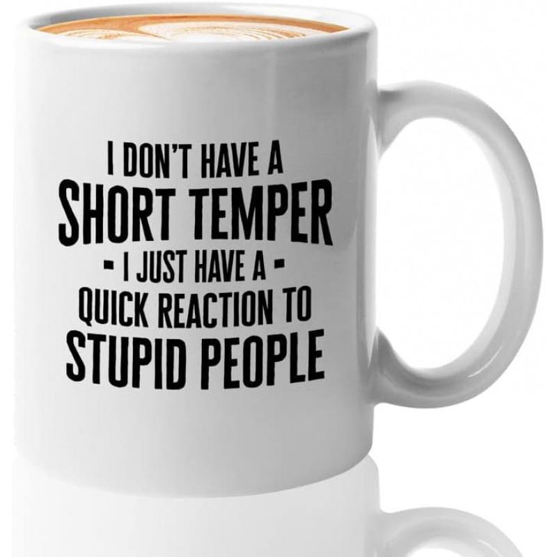 Tailorly White Ceramic 11 oz Mug - I Don't Have A Short Temper I Just Have A Quick Reaction To Stupid People Minimalist With Bold Black Typography Text Mug