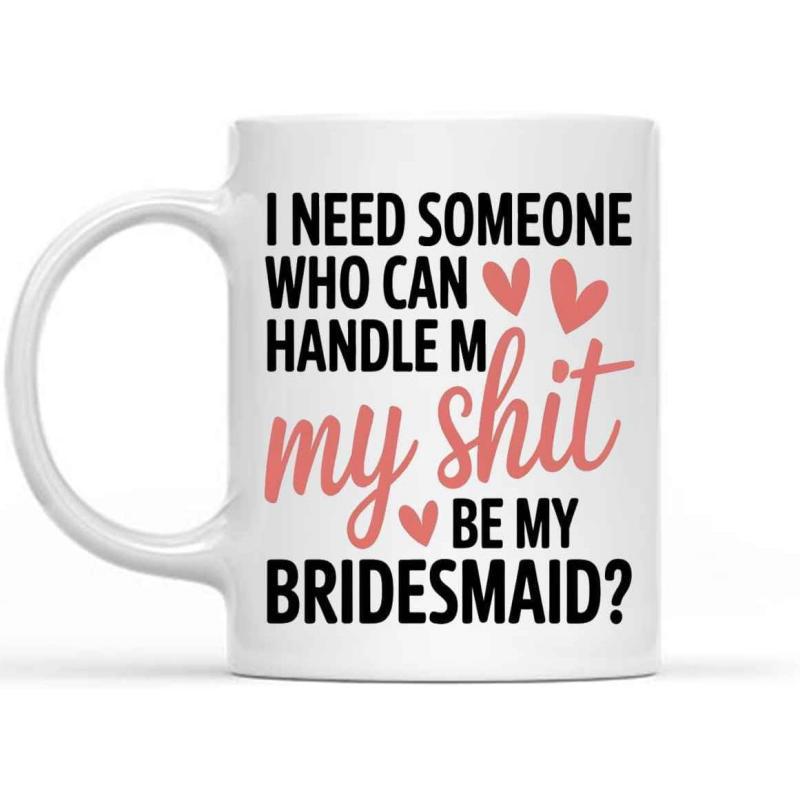 Tailorly White Ceramic 11 oz Mug - I Need Someone Who Can Handle My Shit Be My Bridesmaid Three Small Pink Hearts Adorning Humorous Wedding Proposal Text On