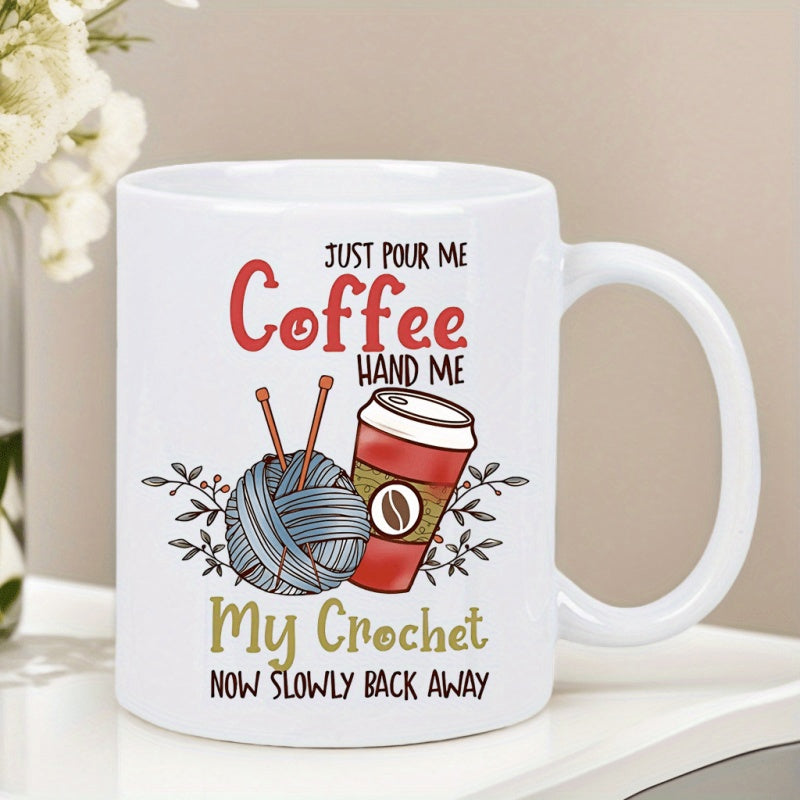 Tailorly White Ceramic 11 oz Mug - Just Pour Me Coffee Hand Me My Crochet Now Slowly Back Away Ball Of Yarn With Knitting Needles Next To A Takeaway Coffee Cup Mug
