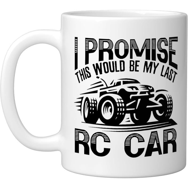 Tailorly White Ceramic 11 oz Mug - I Promise This Would Be My Last RC Car Powerful High Performance Off Road Racing Monster Truck With Large Rugged Tires RC Car