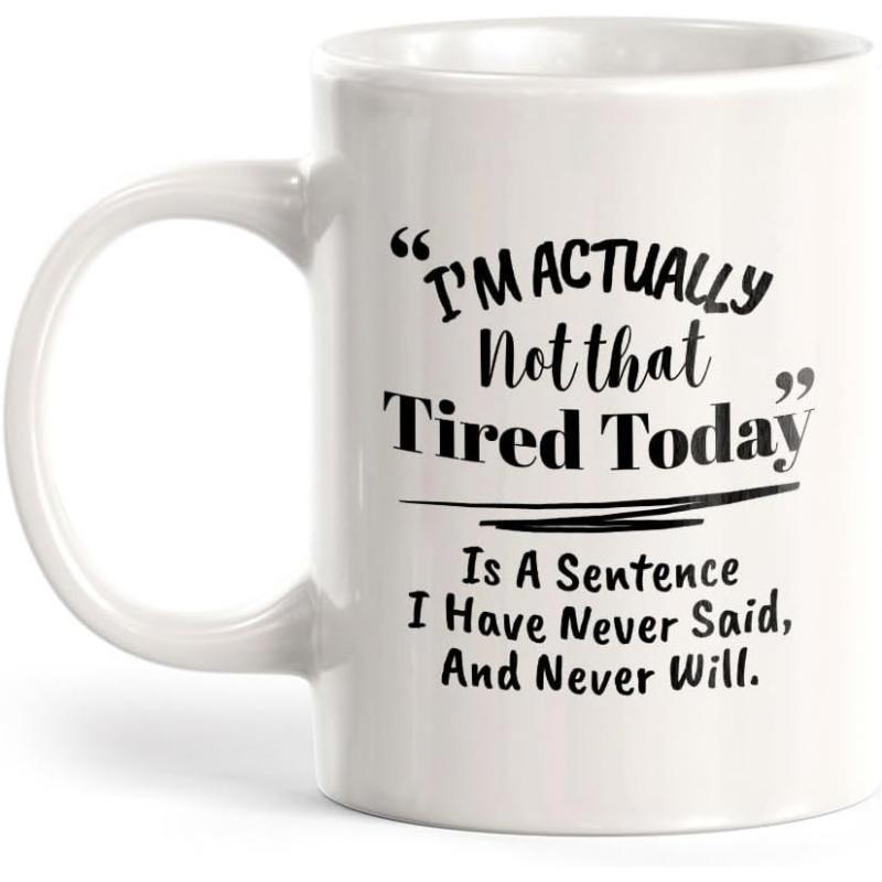 Tailorly White Ceramic 11 oz Mug - Im Actually Not That Tired Today Is A Sentence I Have Never Said And Never Will Simple White Ceramic Background Featuring Black