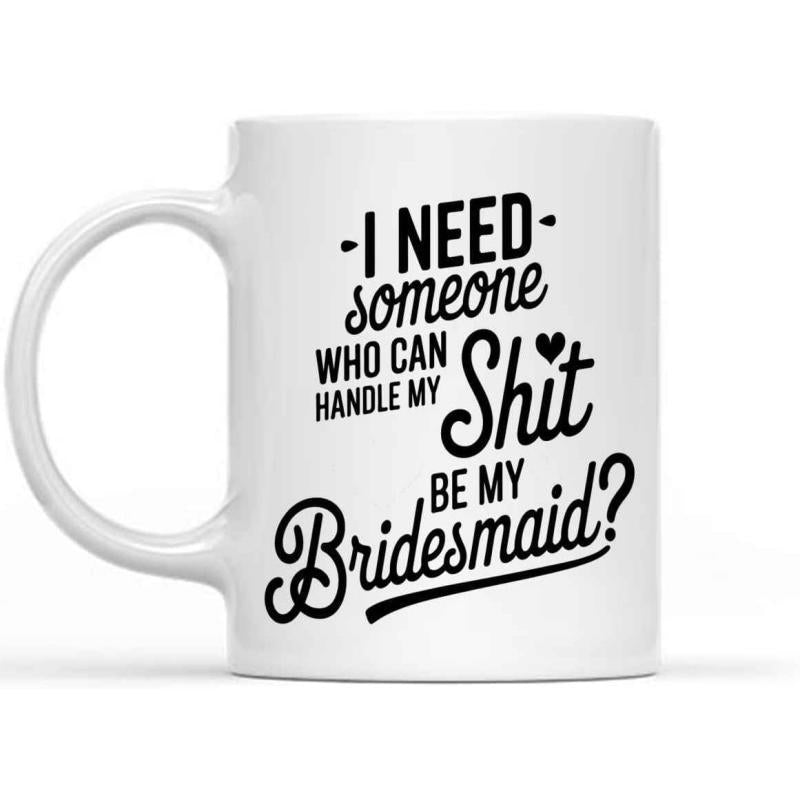 Tailorly White Ceramic 11 oz Mug - I Need Someone Who Can Handle My Shit Be My Bridesmaid Stylish Typography With Bold Script And Elegant Heart Accents Centered
