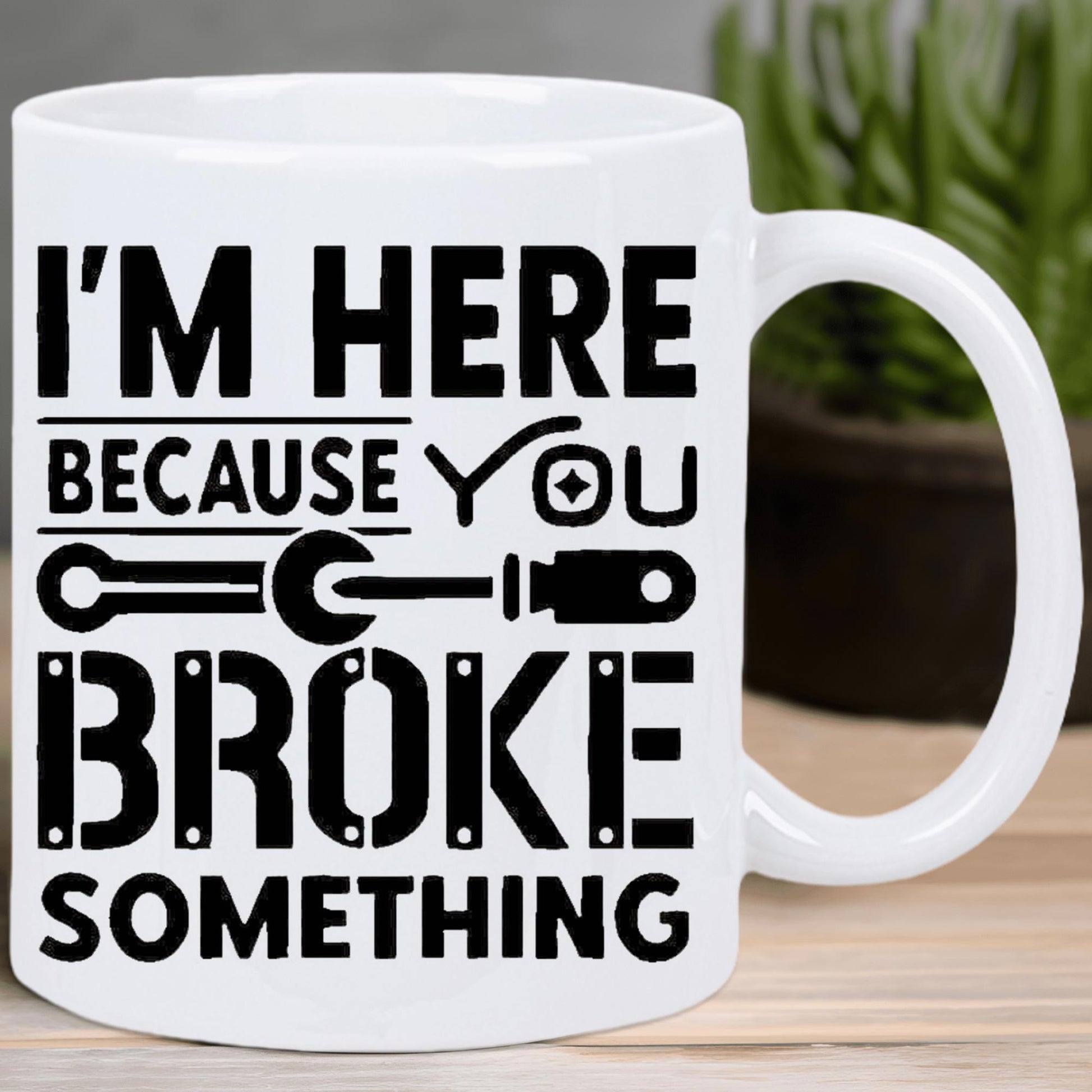 Tailorly White Ceramic 11 oz Mug - Im Here Because You Broke Something Bold Industrial Style Handyman Tools Featuring A Sturdy Screwdriver And Wrench
