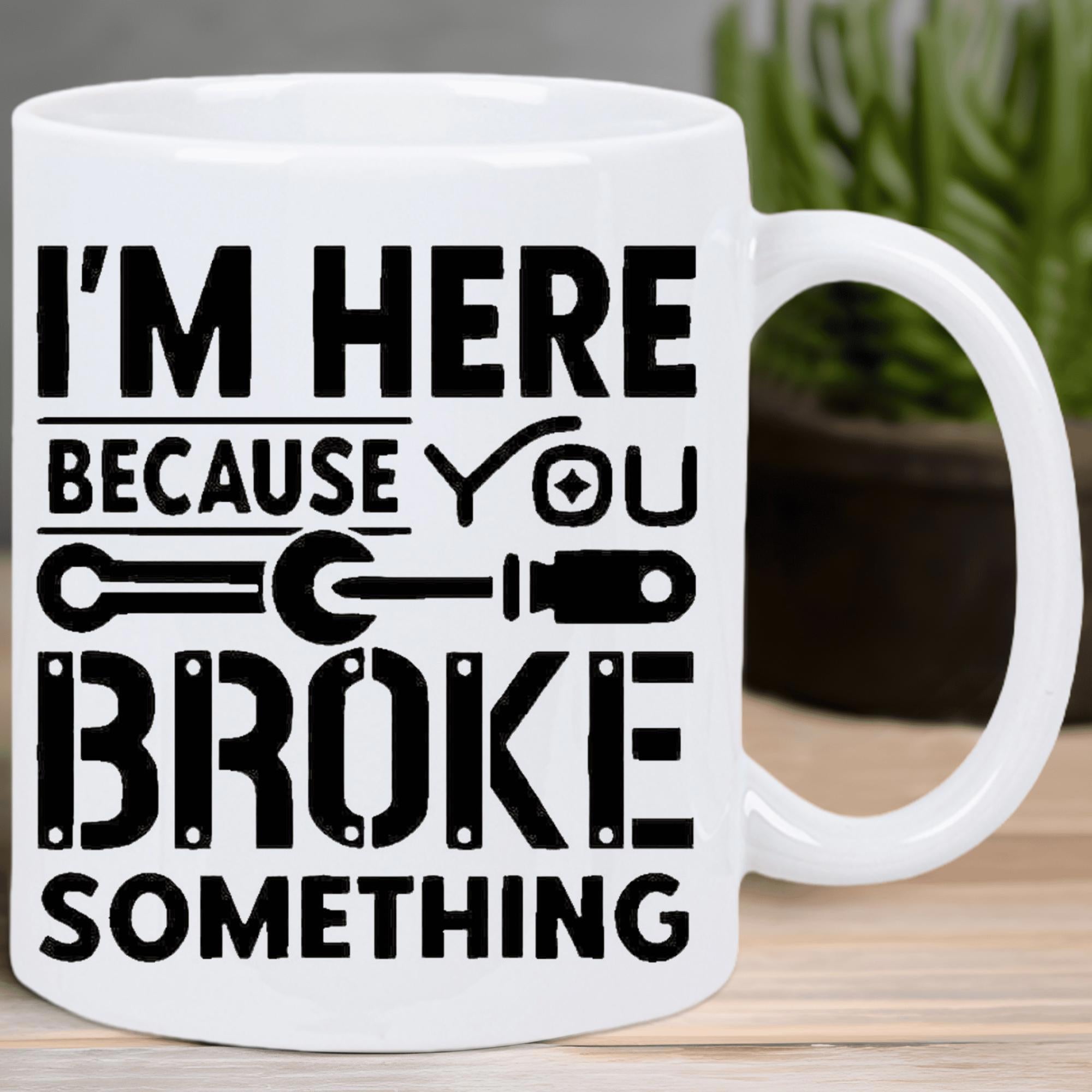 Tailorly White Ceramic 11 oz Mug - Im Here Because You Broke Something Bold Industrial Style Handyman Tools Featuring A Sturdy Screwdriver And Wrench