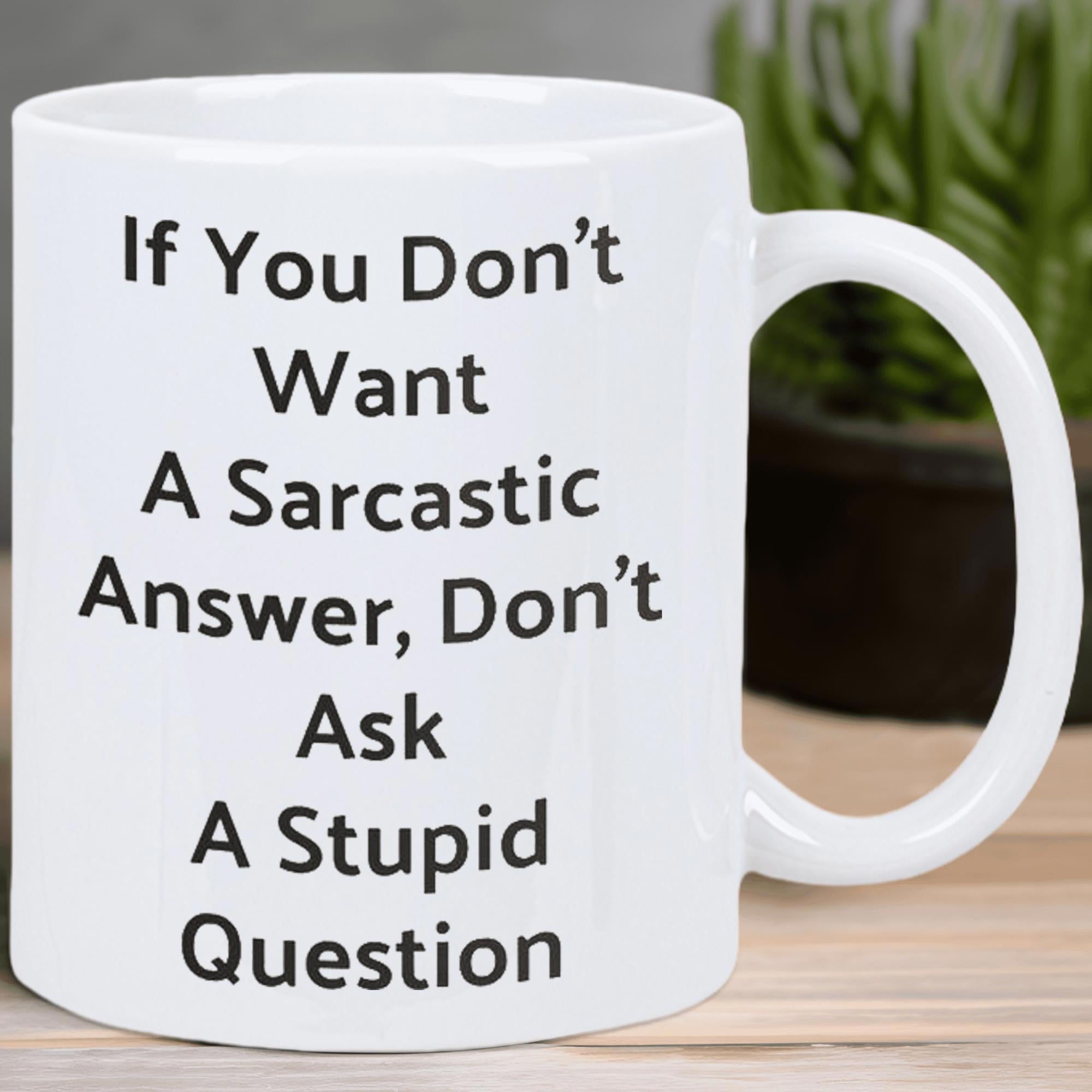 Tailorly White Ceramic 11 oz Mug - If You Don't Want A Sarcastic Answer Don't Ask A Stupid Question Minimalist White Ceramic Vessel Sitting On A Plain Wooden
