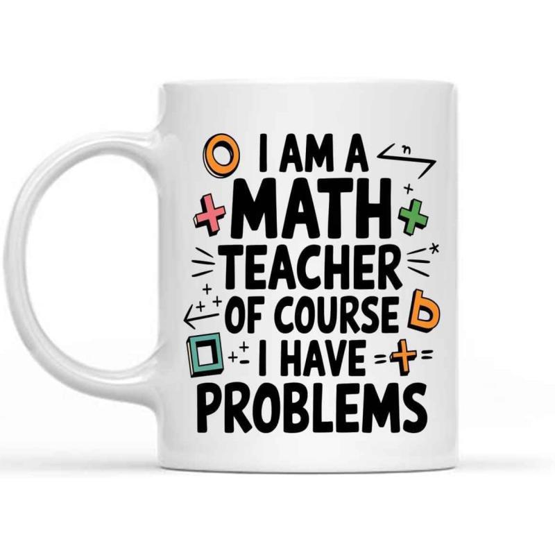Tailorly White Ceramic 11 oz Mug - I Am A Math Teacher Of Course I Have Problems Colorful Geometric Mathematical Symbols Scattered Around Bold Black Educational