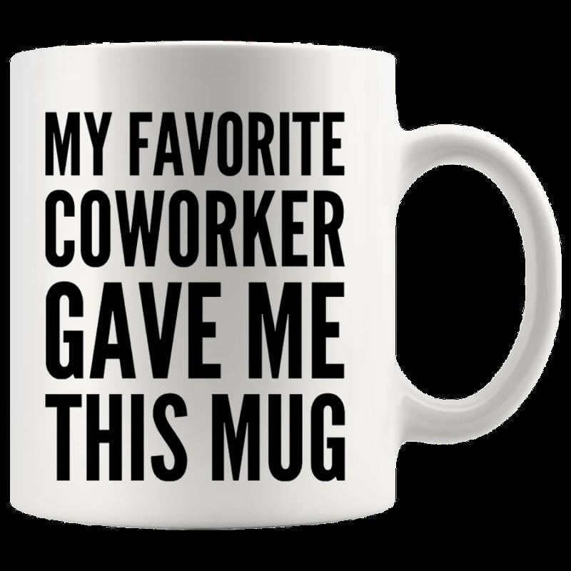 Tailorly White Ceramic 11 oz Mug - My Favorite Coworker Gave Me This Mug Sturdy White Ceramic Vessel With Bold Typography For Gift Mug
