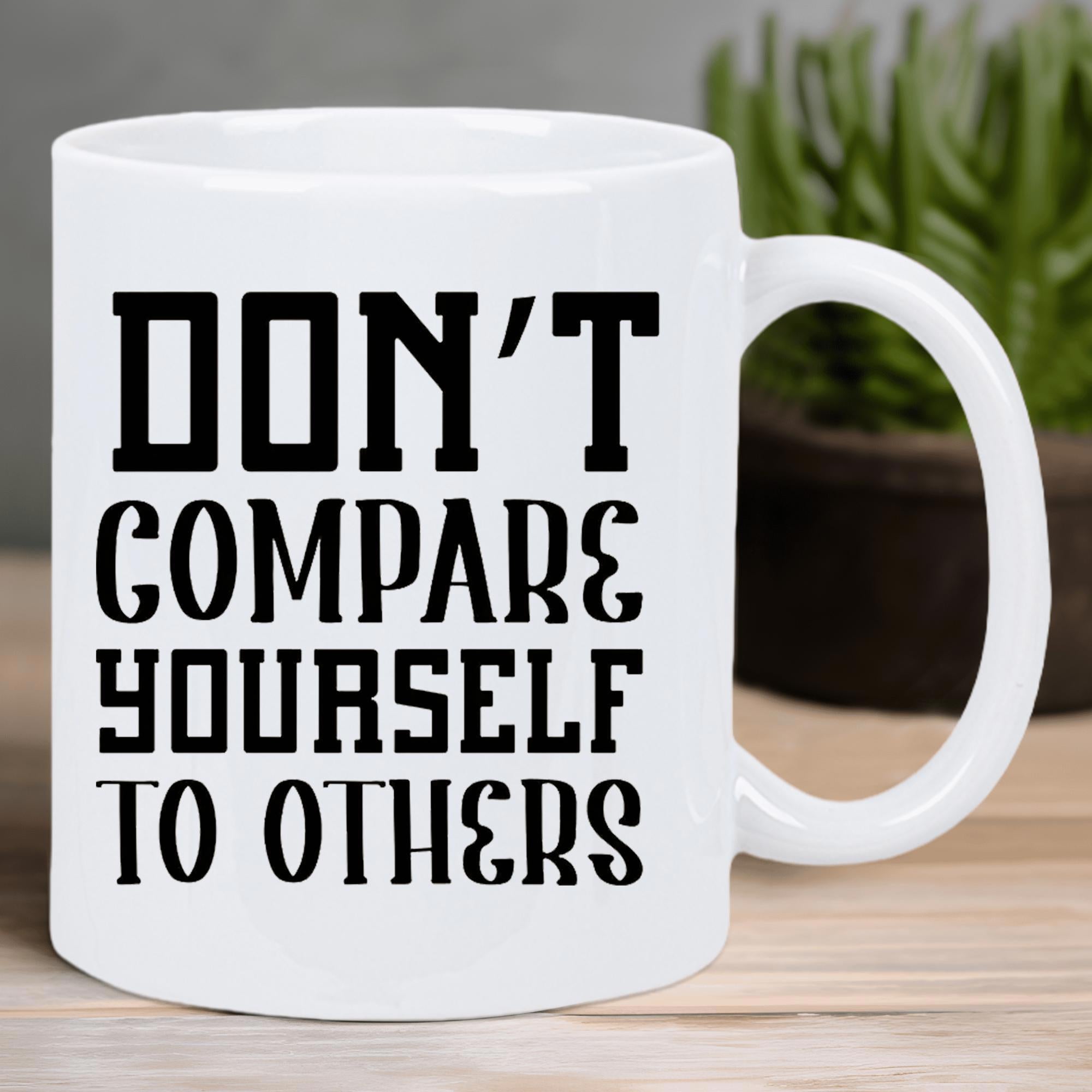 Tailorly White Ceramic 11 oz Mug - Dont Compare Yourself To Others Bold Black Lettering On A Minimalist
