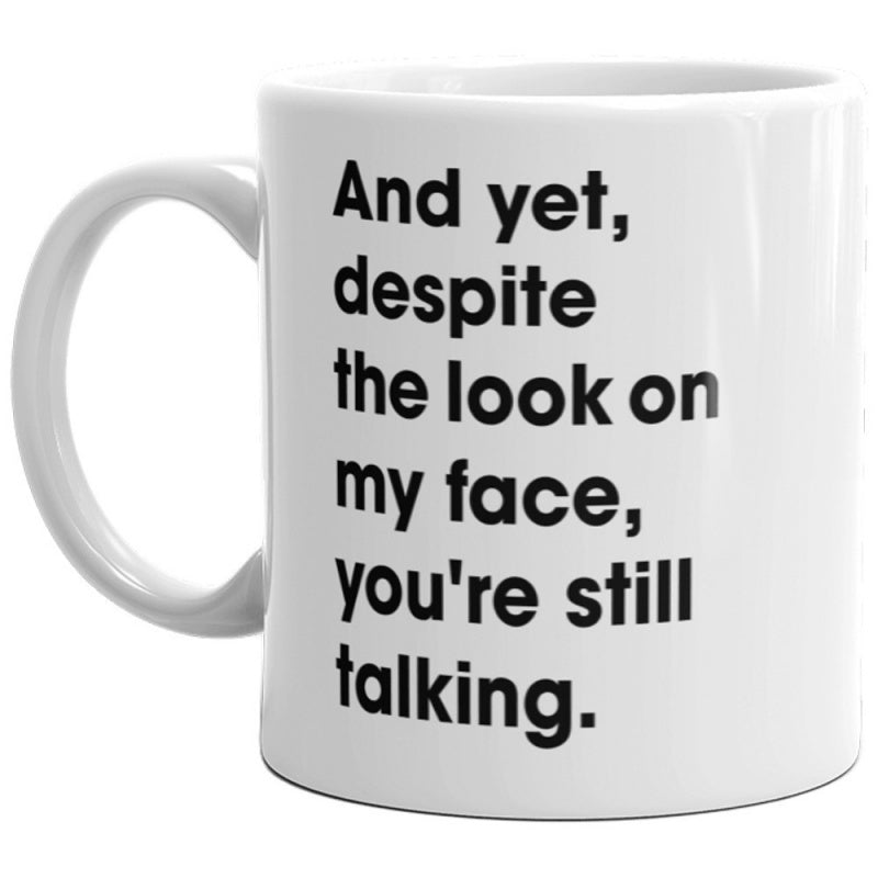 Tailorly White Ceramic 11 oz Mug - And Yet Despite The Look On My Face You Re Still Talking Minimalist White Ceramic Vessel Displaying Bold Sarcastic Slogan For