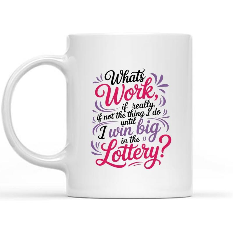 Tailorly White Ceramic 11 oz Mug - Whats Work If Not The Thing I Do Until I Win Big In The Lottery Elegant Colorful Script Font Surrounded By Artistic Decorative