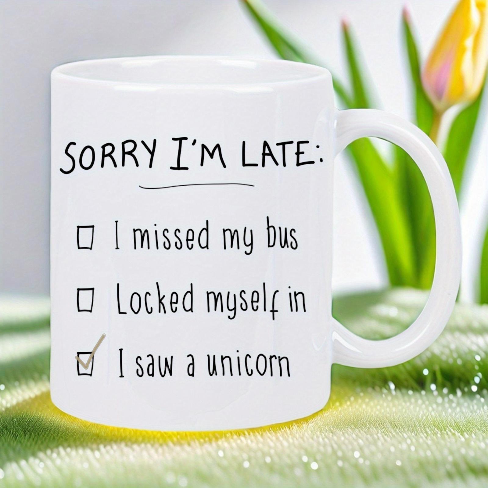 Tailorly White Ceramic 11 oz Mug - Sorry I'm Late I Missed My Bus Locked Myself In I Saw A Unicorn Minimalist Black Ink Checklist Design Featuring A Whimsical