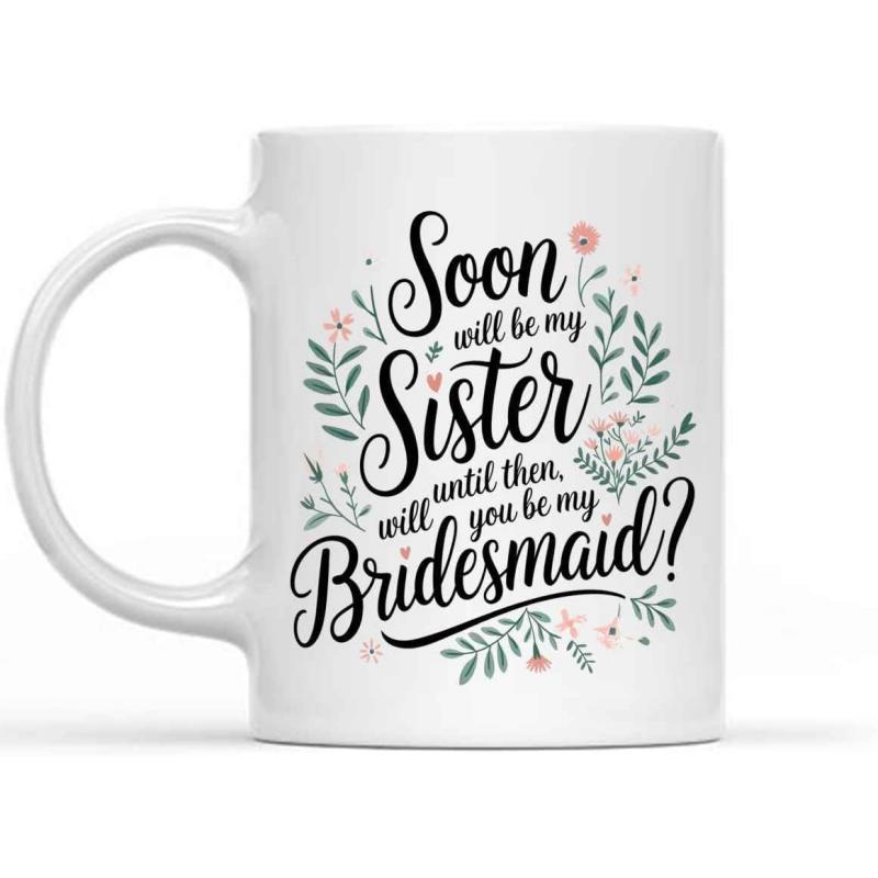 Tailorly White Ceramic 11 oz Mug - Soon Will Be My Sister Until Then Will You Be My Bridesmaid Delicate Floral Wreath With Green Leaves And Pink Blossoms Mug
