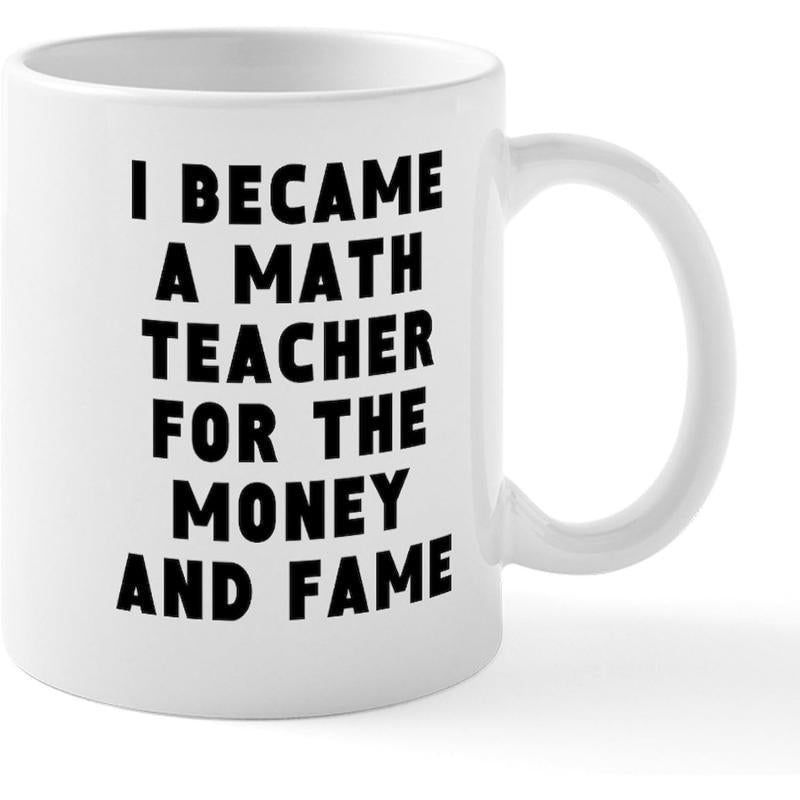 Tailorly White Ceramic 11 oz Mug - I Became A Math Teacher For The Money And Fame Simple Bold Black Text Printed On A Smooth Ceramic White Surface Mug