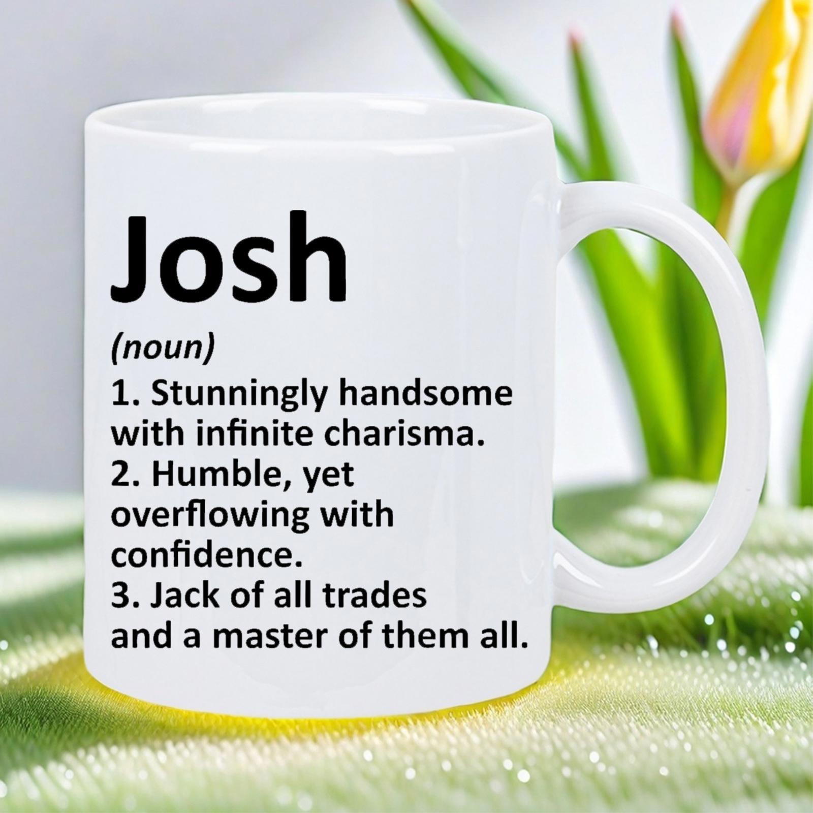 Tailorly White Ceramic 11 oz Mug - Josh Stunningly Handsome With Infinite Charisma Humble Yet Overflowing With Confidence Jack Of All Trades And A Master Of Them