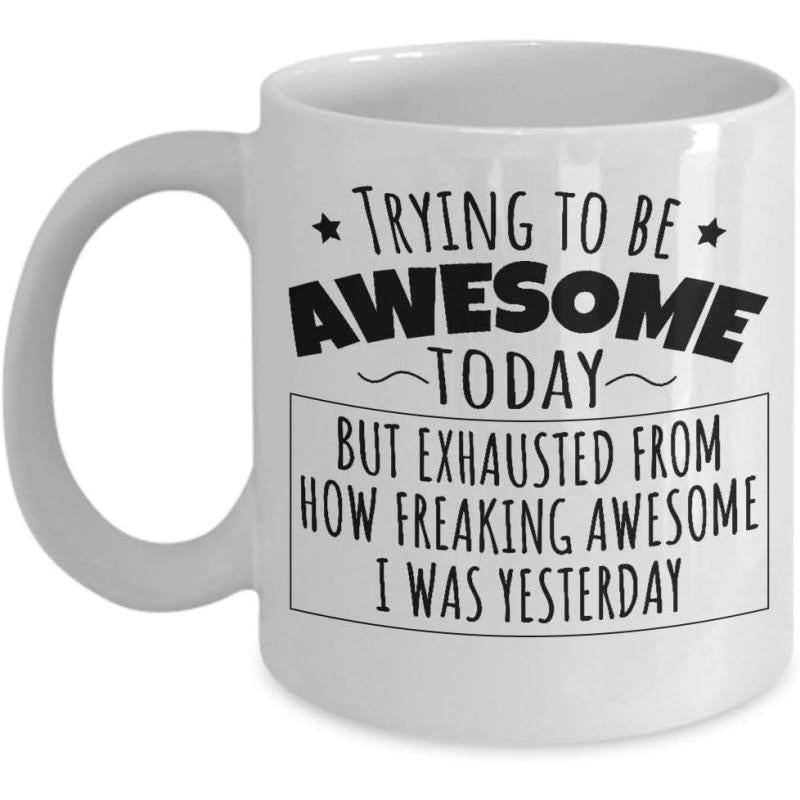 Tailorly White Ceramic 11 oz Mug - Trying To Be Awesome Today But Exhausted From How Freaking Awesome I Was Yesterday Minimalist White Ceramic Vessel With Creative