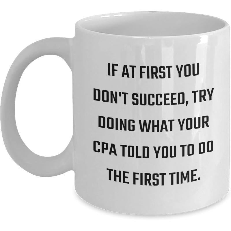 Tailorly White Ceramic 11 oz Mug - If At First You Don't Succeed Try Doing What Your CPA Told You To Do The First Time Minimalist Bold Black Lettering Printed On A