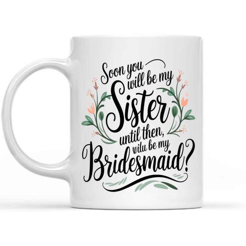 Tailorly White Ceramic 11 oz Mug - Soon You Will Be My Sister Until Then Will Be My Bridesmaid Elegant Hand Drawn Floral Vines And Green Leaves Mug