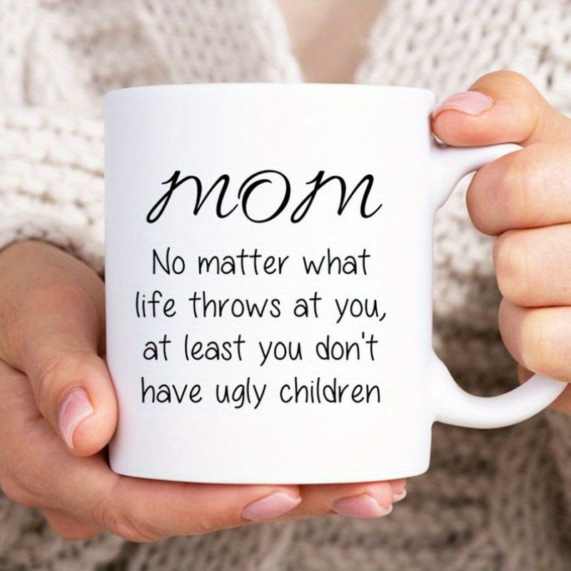 Tailorly White Ceramic 11 oz Mug - Mom No Matter What Life Throws At You At Least You Don't Have Ugly Children Clean White Ceramic Finish Held With Both Hands