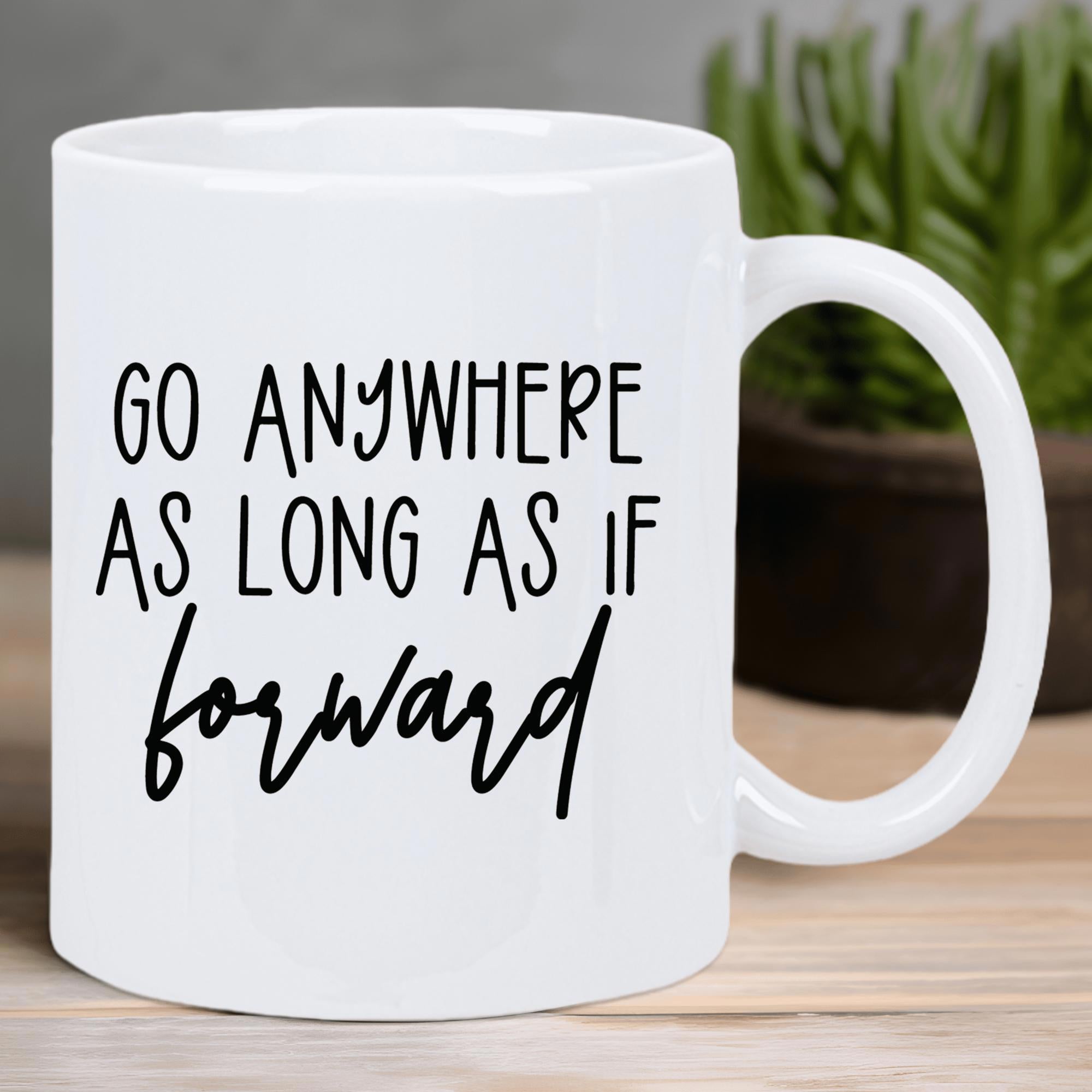 Tailorly White Ceramic 11 oz Mug - Go Anywhere As Long As It Is Forward Simple Black Hand Lettering Minimalist Script Design Typographic Motivational Message Quote